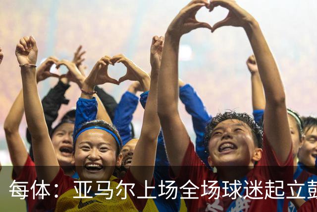 每体：亚马尔上场全场球迷起立鼓掌，赛后还有球迷溜进场内求合影