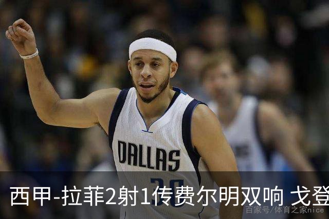 西甲-拉菲2射1传费尔明双响 戈登4分2助巴萨5-0埃尔切